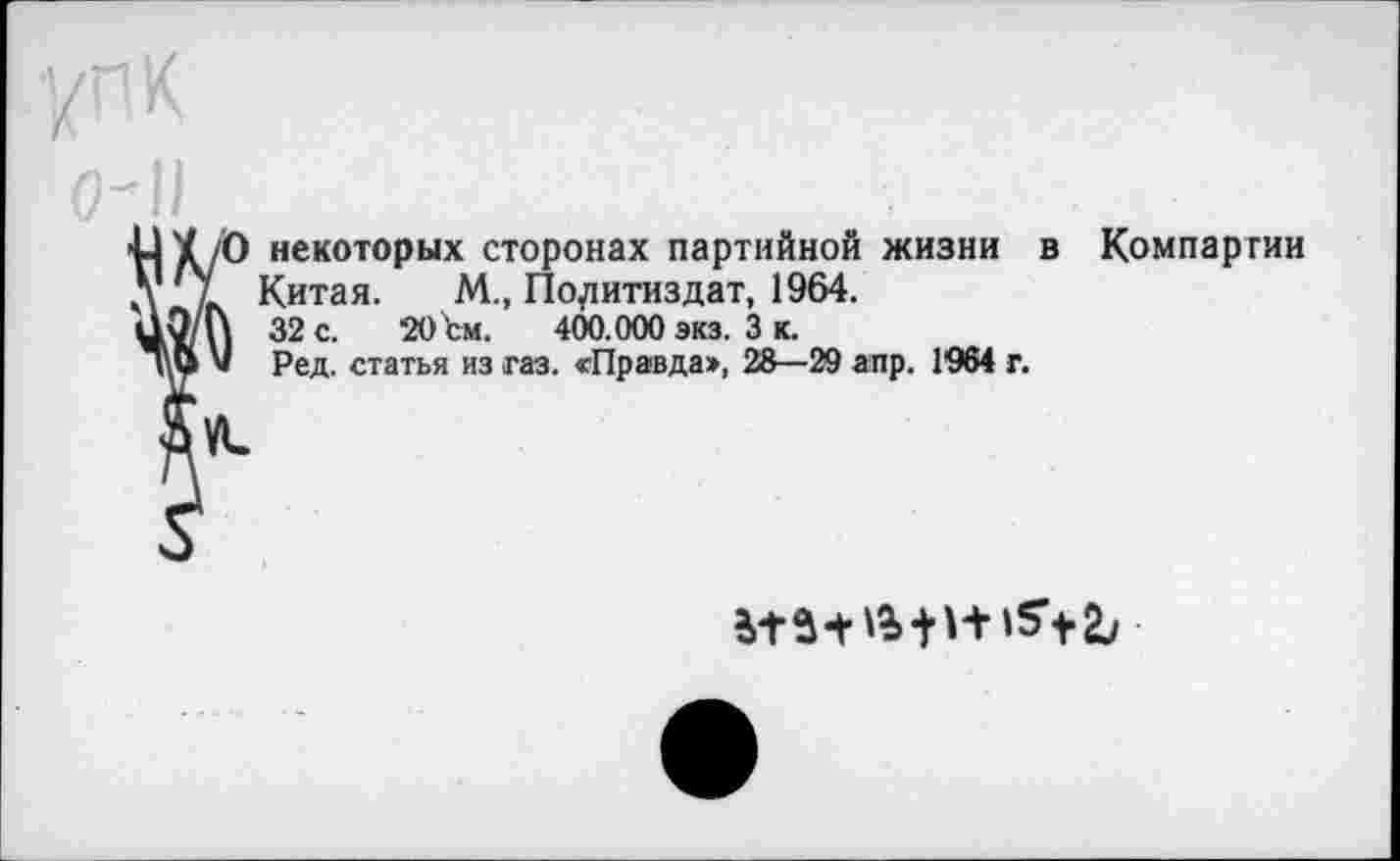 ﻿/О некоторых сторонах партийной жизни в Компартии
1 Китая. М., Политиздат, 1964.
Г\ 32 с. 20Ъм. 400.000 экз. 3 к.
« Ред. статья из газ. «Правда:», 28—29 аир. 1964 г.
VI
